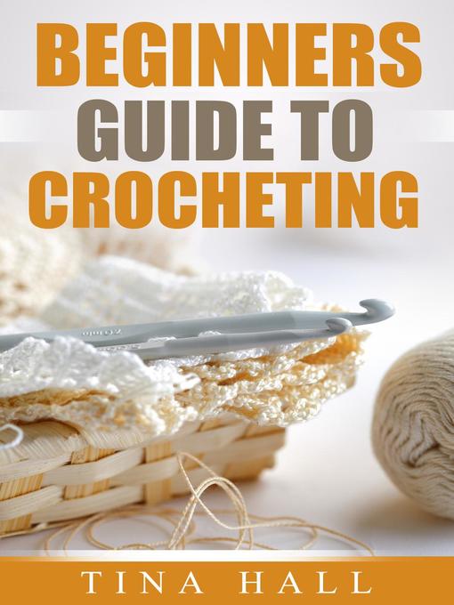 Title details for Beginners Guide to Crocheting by Tina Hall - Wait list